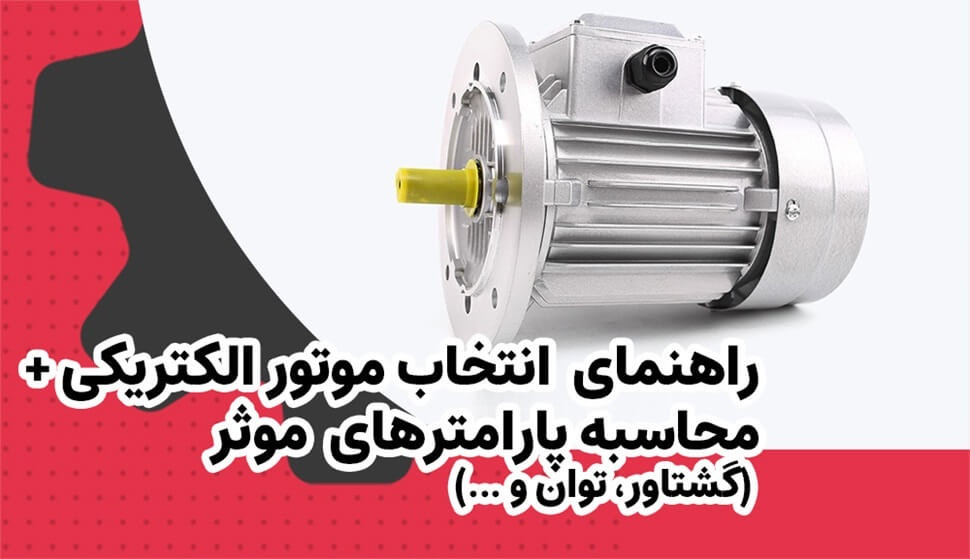 راهنمای انتخاب موتور الکتریکی + محاسبه پارامترهای موثر (گشتاور، توان و ...)